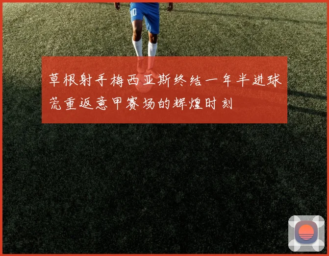 草根射手梅西亚斯终结一年半进球荒重返意甲赛场的辉煌时刻