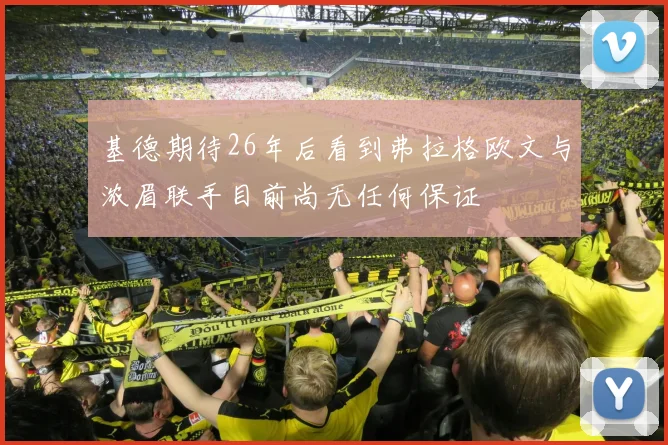 基德期待26年后看到弗拉格欧文与浓眉联手目前尚无任何保证