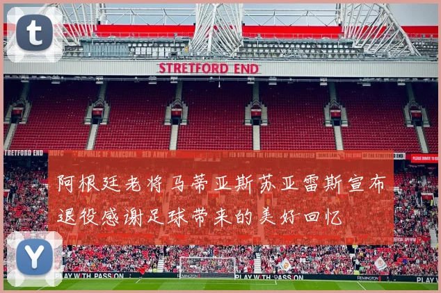 阿根廷老将马蒂亚斯苏亚雷斯宣布退役感谢足球带来的美好回忆