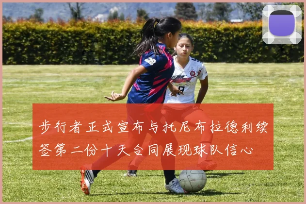 步行者正式宣布与托尼布拉德利续签第二份十天合同展现球队信心