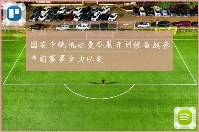 国安今晚抵达曼谷展开训练备战春节前赛事全力以赴