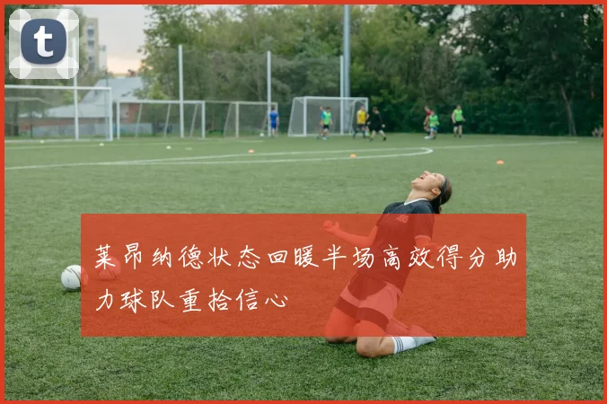 莱昂纳德状态回暖半场高效得分助力球队重拾信心